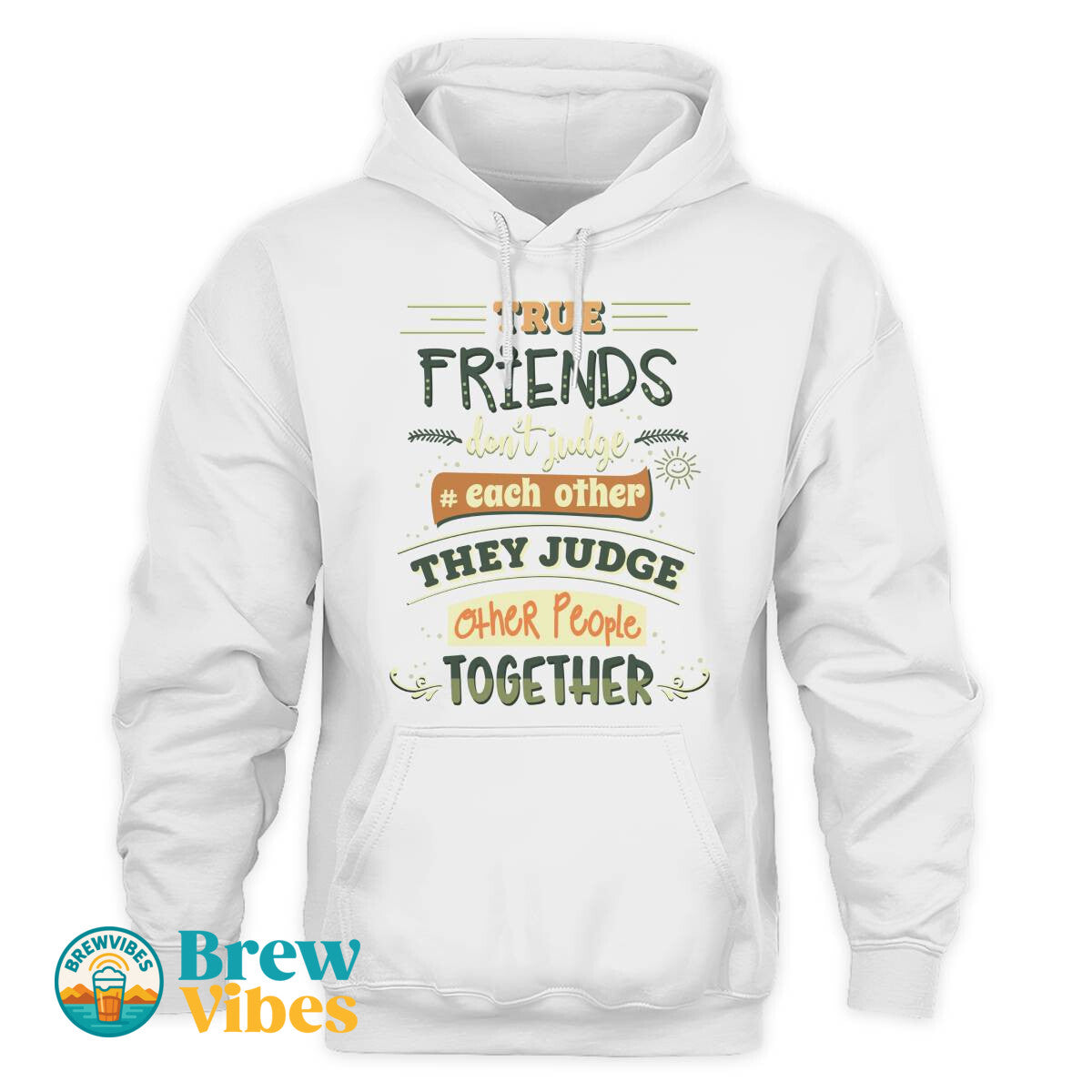 Friends Quote - True Friends Don't Judge Each Other They Judge Other People Together Unisex Hoodie