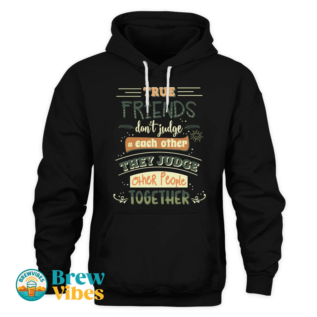 Friends Quote - True Friends Don't Judge Each Other They Judge Other People Together Unisex Hoodie