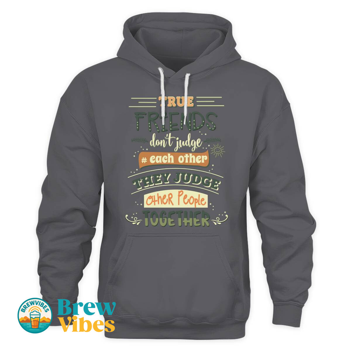 Friends Quote - True Friends Don't Judge Each Other They Judge Other People Together Unisex Hoodie