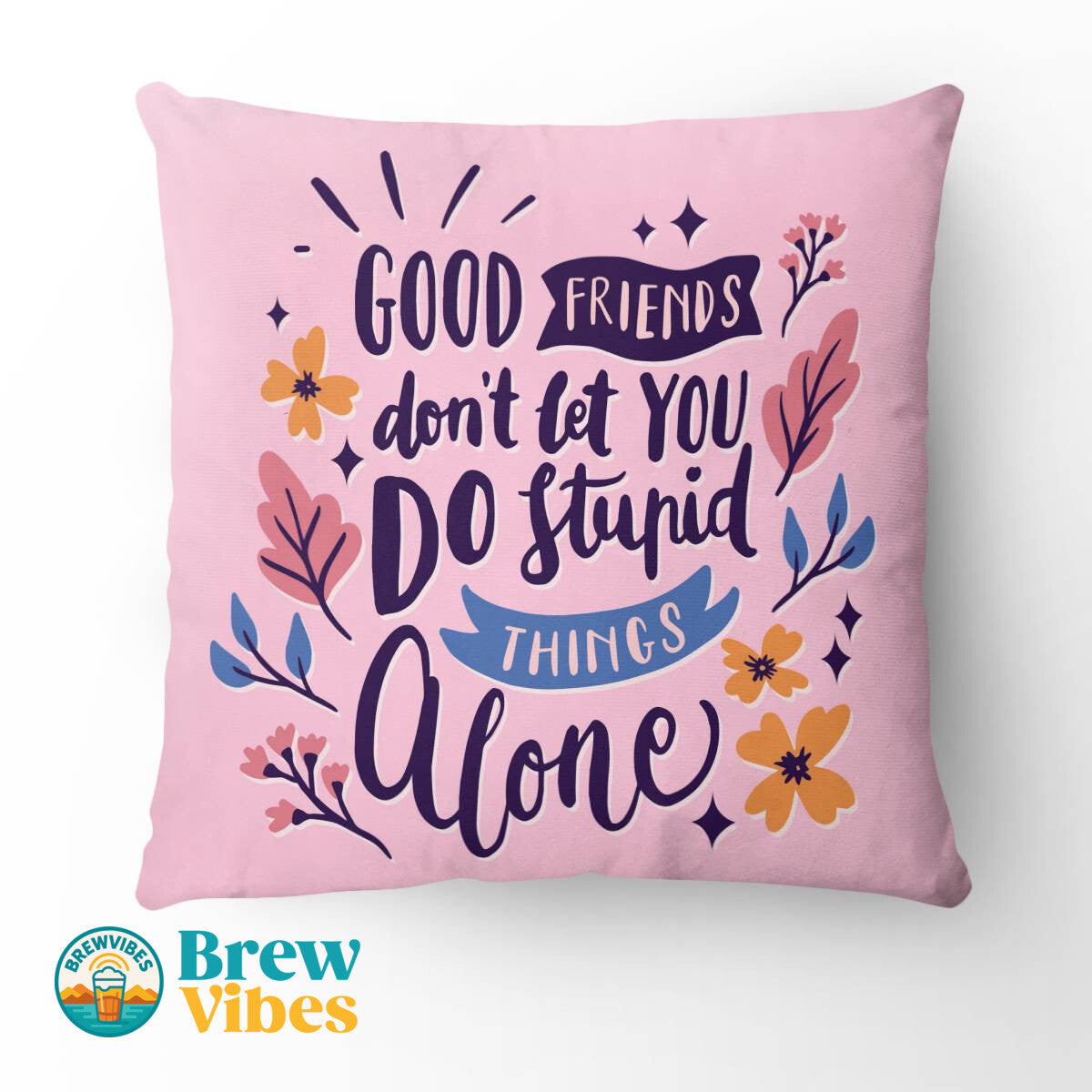 Friends Quote - Good Friends Don't Let You DoStupod Things Alone Pillow