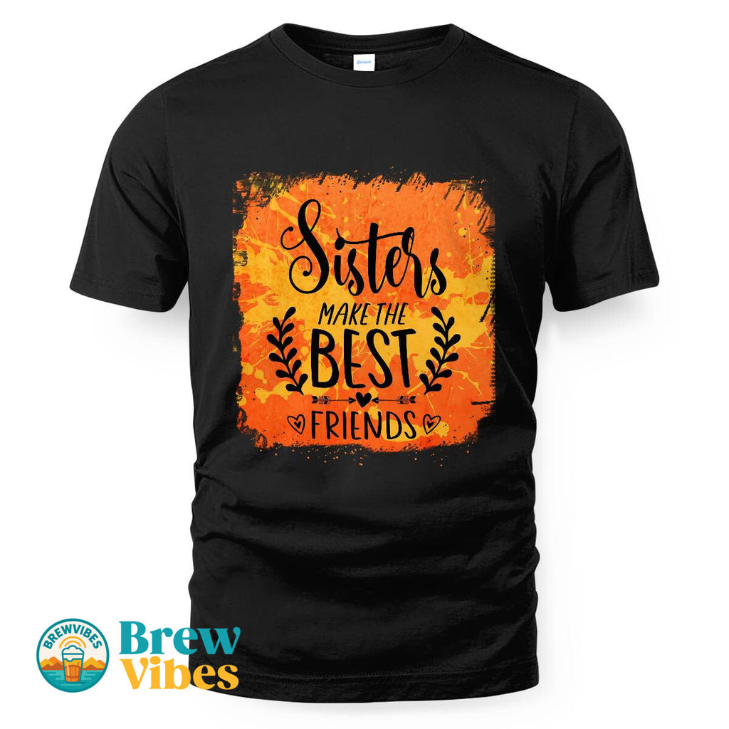 Sisters MakeThe Best Friends Unisex T-shirt