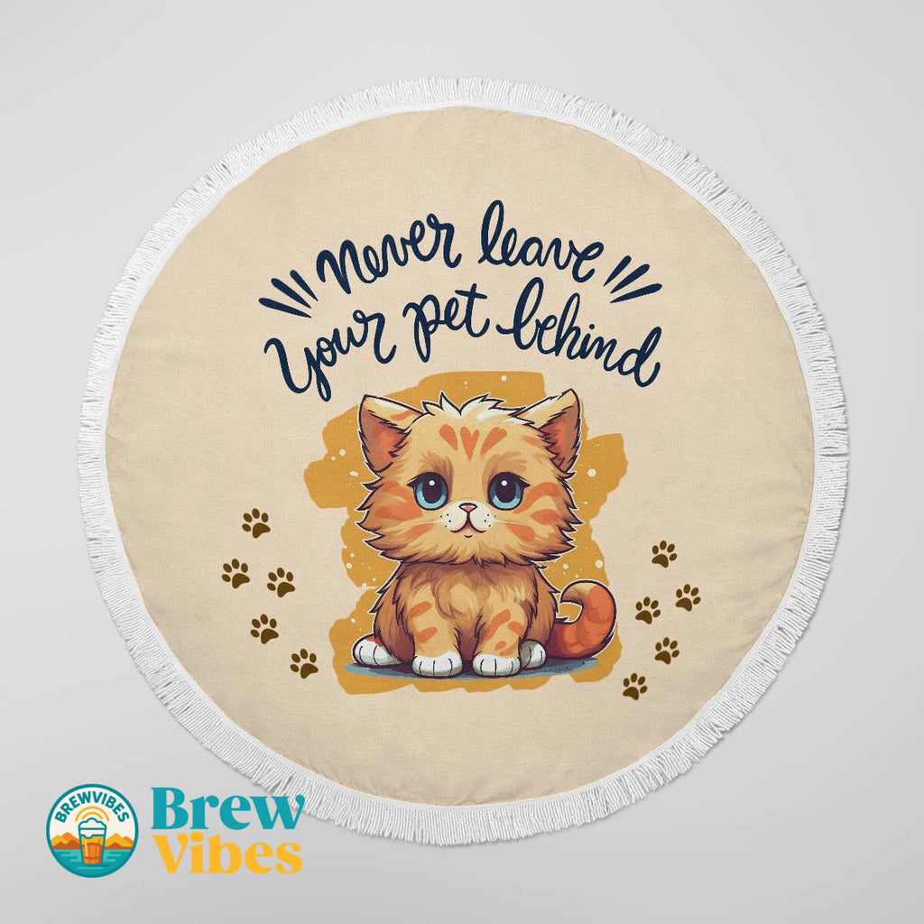 "Never leave your pet behind" Quotes Round Beach Towel