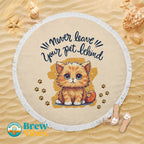 "Never leave your pet behind" Quotes Round Beach Towel