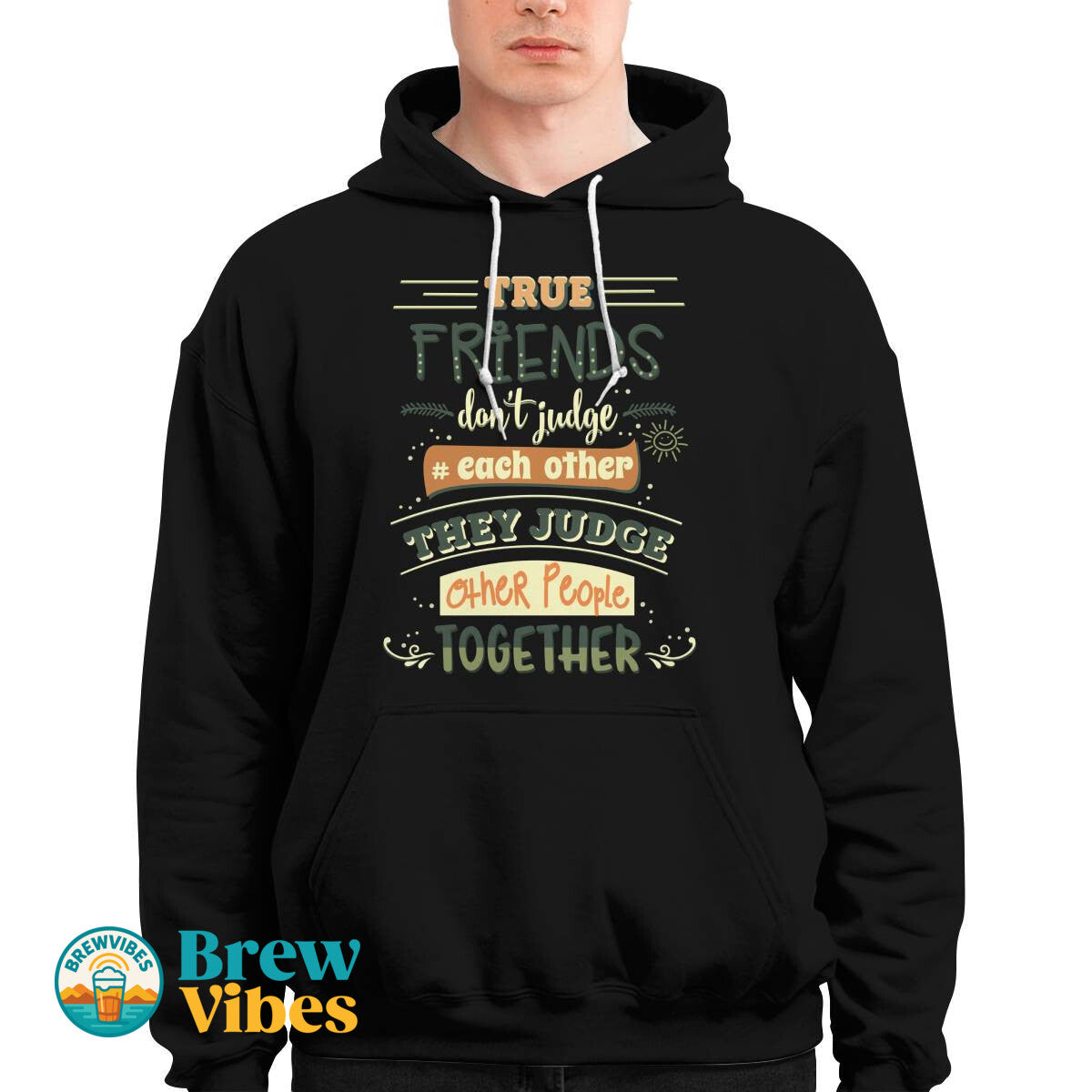 Friends Quote - True Friends Don't Judge Each Other They Judge Other People Together Unisex Hoodie