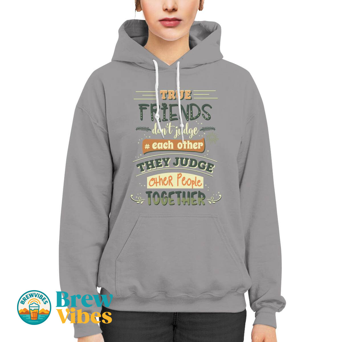 Friends Quote - True Friends Don't Judge Each Other They Judge Other People Together Unisex Hoodie