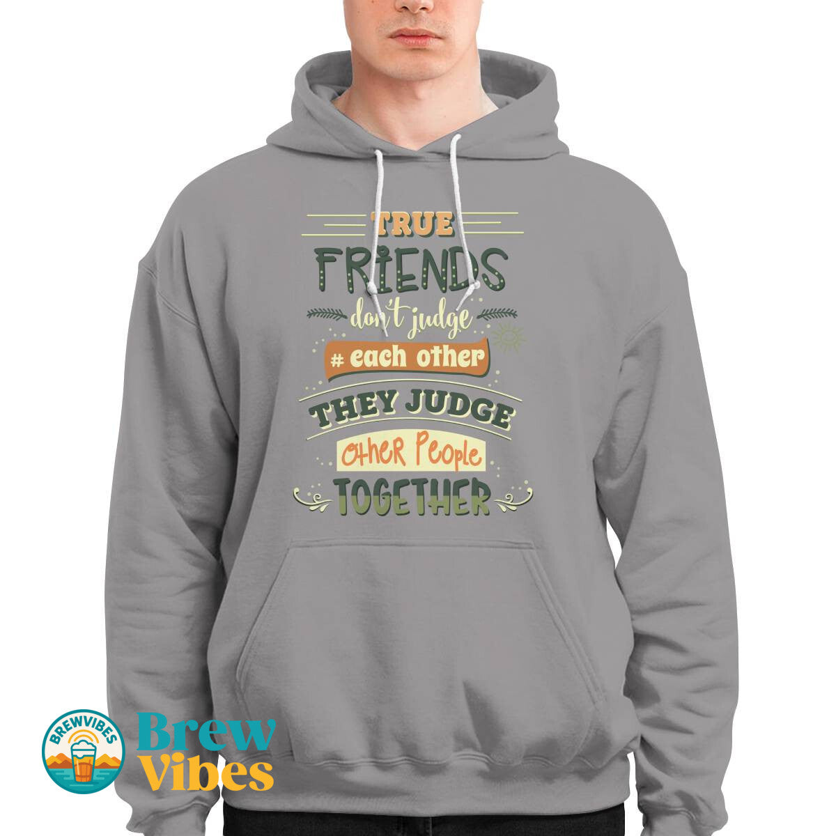 Friends Quote - True Friends Don't Judge Each Other They Judge Other People Together Unisex Hoodie