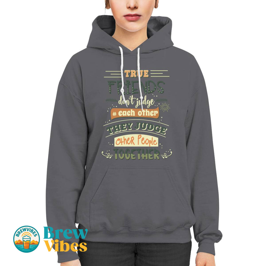 Friends Quote - True Friends Don't Judge Each Other They Judge Other People Together Unisex Hoodie