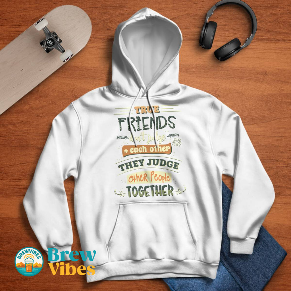 Friends Quote - True Friends Don't Judge Each Other They Judge Other People Together Unisex Hoodie