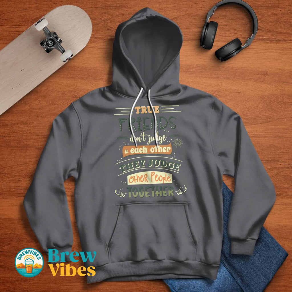 Friends Quote - True Friends Don't Judge Each Other They Judge Other People Together Unisex Hoodie