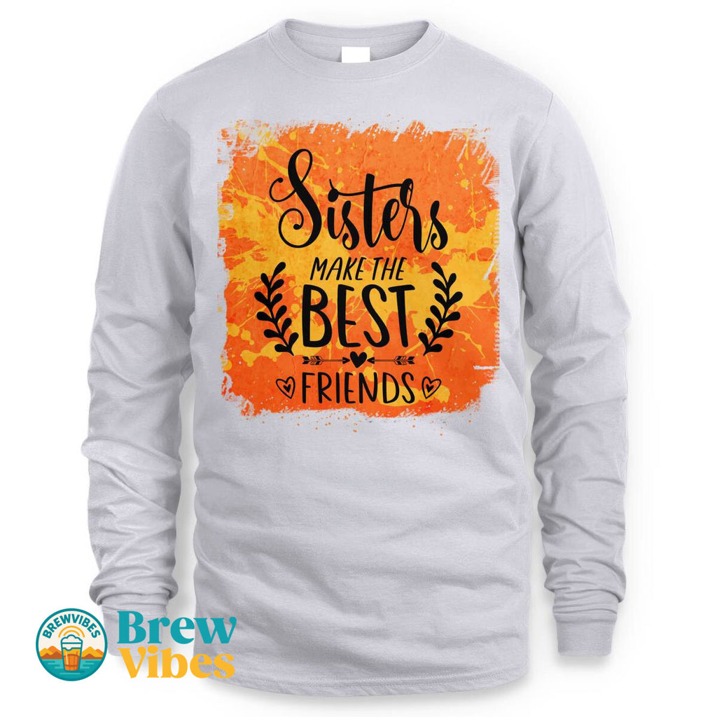 Sisters Make The Best Friends Long Sleeve Tee