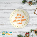 My Home Is Where You Are Round Ornament